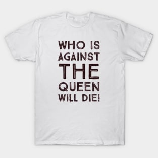 Fasbytes Reality-TV 90 day fiance Who is against the queen will die T-Shirt